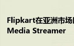 Flipkart在亚洲市场以3499卢比推出Nokia Media Streamer
