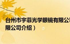 台州市宇菲光学眼镜有限公司（关于台州市宇菲光学眼镜有限公司介绍）