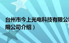 台州市今上光电科技有限公司（关于台州市今上光电科技有限公司介绍）