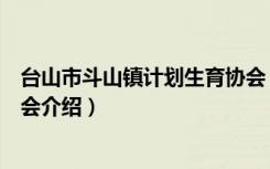 台山市斗山镇计划生育协会（关于台山市斗山镇计划生育协会介绍）