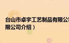 台山市卓宇工艺制品有限公司（关于台山市卓宇工艺制品有限公司介绍）