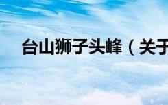 台山狮子头峰（关于台山狮子头峰介绍）