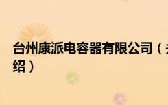 台州康派电容器有限公司（关于台州康派电容器有限公司介绍）