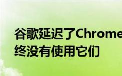 谷歌延迟了Chrome应用的关闭 但您可能始终没有使用它们