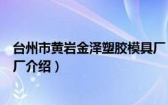 台州市黄岩金泽塑胶模具厂（关于台州市黄岩金泽塑胶模具厂介绍）