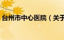 台州市中心医院（关于台州市中心医院介绍）