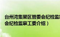 台州湾集聚区管委会纪检监察工委（关于台州湾集聚区管委会纪检监察工委介绍）