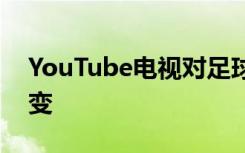 YouTube电视对足球迷做出了一些重要的改变