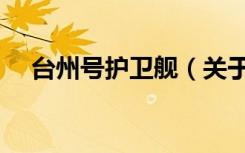台州号护卫舰（关于台州号护卫舰介绍）