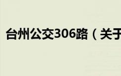 台州公交306路（关于台州公交306路介绍）