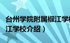 台州学院附属椒江学校（关于台州学院附属椒江学校介绍）