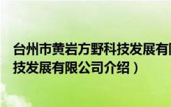 台州市黄岩方野科技发展有限公司（关于台州市黄岩方野科技发展有限公司介绍）