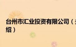 台州市汇业投资有限公司（关于台州市汇业投资有限公司介绍）