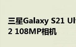 三星Galaxy S21 Ultra可能包括Bright HM2 108MP相机