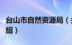 台山市自然资源局（关于台山市自然资源局介绍）