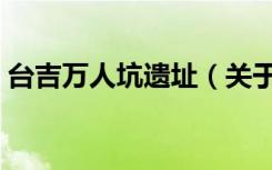 台吉万人坑遗址（关于台吉万人坑遗址介绍）