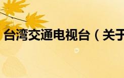 台湾交通电视台（关于台湾交通电视台介绍）