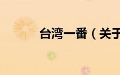 台湾一番（关于台湾一番介绍）