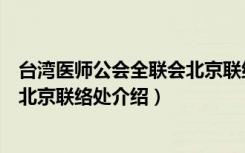 台湾医师公会全联会北京联络处（关于台湾医师公会全联会北京联络处介绍）