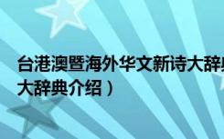 台港澳暨海外华文新诗大辞典（关于台港澳暨海外华文新诗大辞典介绍）