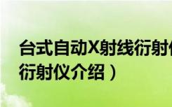 台式自动X射线衍射仪（关于台式自动X射线衍射仪介绍）