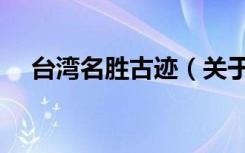 台湾名胜古迹（关于台湾名胜古迹介绍）