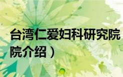 台湾仁爱妇科研究院（关于台湾仁爱妇科研究院介绍）