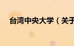 台湾中央大学（关于台湾中央大学介绍）