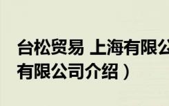 台松贸易 上海有限公司（关于台松贸易 上海有限公司介绍）