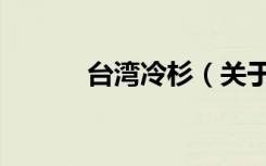台湾冷杉（关于台湾冷杉介绍）