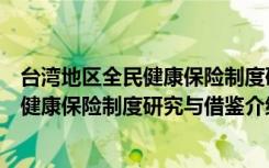 台湾地区全民健康保险制度研究与借鉴（关于台湾地区全民健康保险制度研究与借鉴介绍）