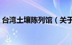 台湾土壤陈列馆（关于台湾土壤陈列馆介绍）