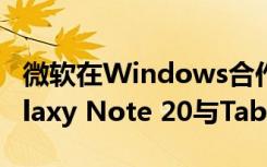 微软在Windows合作伙伴关系上深入研究Galaxy Note 20与Tab S7
