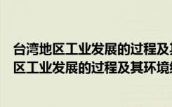 台湾地区工业发展的过程及其环境结构的变迁（关于台湾地区工业发展的过程及其环境结构的变迁介绍）