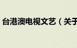 台港澳电视文艺（关于台港澳电视文艺介绍）