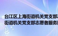 台江区上海街道机关党支部志愿者服务队（关于台江区上海街道机关党支部志愿者服务队介绍）