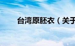 台湾原胚衣（关于台湾原胚衣介绍）