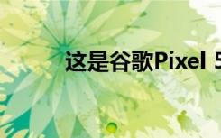 这是谷歌Pixel 5可能启动的时间