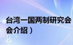 台湾一国两制研究会（关于台湾一国两制研究会介绍）
