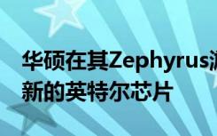 华硕在其Zephyrus游戏笔记本电脑中添加了新的英特尔芯片