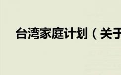 台湾家庭计划（关于台湾家庭计划介绍）