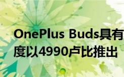 OnePlus Buds具有30小时的电池寿命 在印度以4990卢比推出