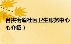 台拱街道社区卫生服务中心（关于台拱街道社区卫生服务中心介绍）