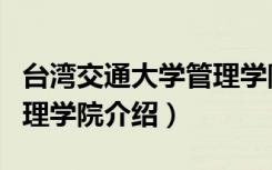 台湾交通大学管理学院（关于台湾交通大学管理学院介绍）