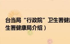 台当局“行政院”卫生署健康局（关于台当局“行政院”卫生署健康局介绍）