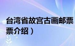 台湾省故宫古画邮票（关于台湾省故宫古画邮票介绍）