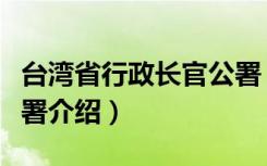 台湾省行政长官公署（关于台湾省行政长官公署介绍）