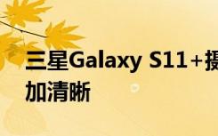 三星Galaxy S11+摄像头模块的设计变得更加清晰