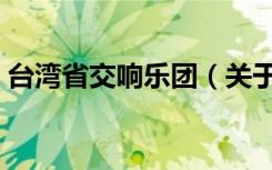 台湾省交响乐团（关于台湾省交响乐团介绍）