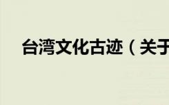 台湾文化古迹（关于台湾文化古迹介绍）